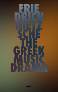 Free download ebooks english The Greek Music Drama iBook RTF (English literature) by Friedrich Nietzsche, Jill Marsden, Paul Bishop 9781967751648