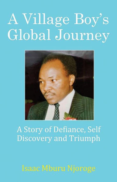 A Village Boy's Global Journey: Story of Defiance, Self Discovery and Triumph