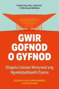 Title: Gwir Gofnod o Gyfnod: Diogelu Lleisiau Menywod yng Ngwleidyddiaeth Cymru, Author: Kate Sullivan
