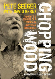 Book download free guest Chopping Wood: Thoughts & Stories Of A Legendary American Folksinger 9781916829022