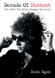 Free books download ipad Decade Of Dissent: How 1960s Bob Dylan Changed The World by Sean Egan