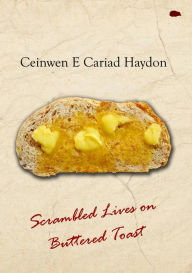 Title: Scrambled Lives on Buttered Toast, Author: Ceinwen E Cariad Haydon