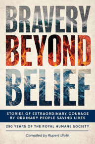 Title: Bravery Beyond Belief: Stories of Extraordinary Courage by Ordinary People Saving Lives, Author: The Royal Humane Society