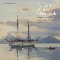 Title: William Alister Macdonald: Watercolours from Thurso, the Thames, and Tahiti, Author: Iain Macdonald