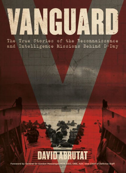 Vanguard: The True Stories of the Reconnaissance and Intelligence Missions behind D-Day