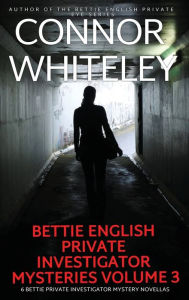 Title: Bettie English Private Investigator Mysteries Volume 3: 6 Bettie Private Investigator Mystery Novellas, Author: Connor Whiteley