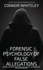The Forensic Psychology Of False Allegations: A Forensic And Criminal Psychology Guide To False Allegations of Rape, Sexual Abuse and More