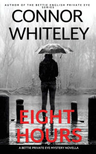 Title: Eight Hours: A Bettie Private Eye Mystery Novella, Author: Connor Whiteley