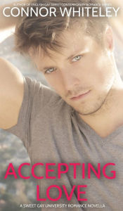 Title: Accepting Love: A Sweet Gay University Romance Novella, Author: Connor Whiteley