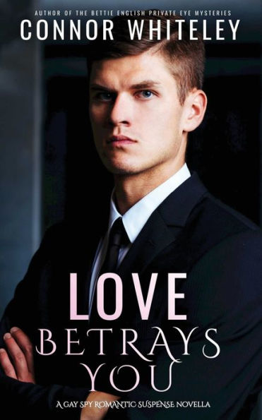 Love Betrays You: A Gay Spy Romantic Suspense Novella