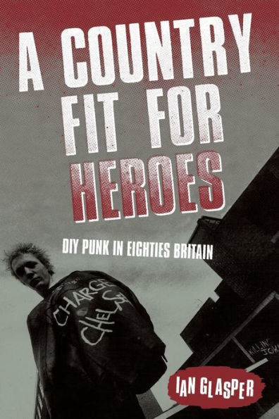 A Country Fit For Heroes: DIY Punk in Eighties Britain