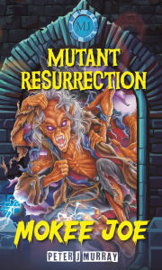 Title: Mokee Joe: Mutant Resurrection, Author: Peter J. Murray