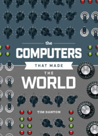 Title: The Computers that Made the World, Author: Tim Danton