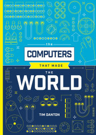 Title: The Computers that Made the World, Author: Tim Danton