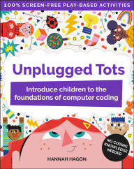 Title: Unplugged Tots: Introduce children to the foundations of computer coding, Author: Hannah Hagon