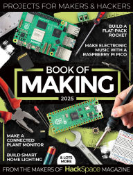 Title: Book of Making 2025: Projects, tutorials, interviews, and reviews for makers and hackers, Author: The Makers of HackSpace magazine