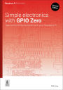 Simple electronics with GPIO Zero: Take control of the real world with your Raspberry Pi