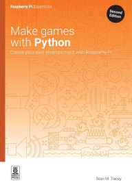 Title: Make games with Python: Create your own entertainment with Raspberry Pi, Author: Sean M. Tracey