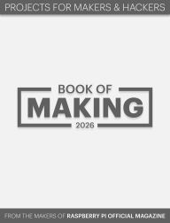 Title: Book of Making 2026: Projects for Makers and Hackers, Author: The Makers of the Raspberry Pi Official magazine
