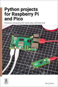 Title: Python projects for Raspberry Pi and Pico: Physical computing for work, play, and learning, Author: Ben Everard