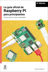Title: La guía oficial de Raspberry Pi para principiantes / The official Raspberry Pi beginner's guide: Cómo usar tu nuevo ordenador / How to use your new computer, Author: Gareth Halfacree