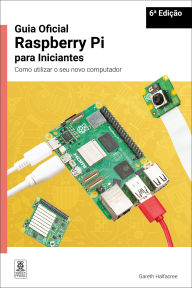 Title: Guia Oficial Raspberry Pi para Iniciantes / The official Raspberry Pi beginner's guide: Como utilizar o seu novo computador / How to use your new computer, Author: Gareth Halfacree