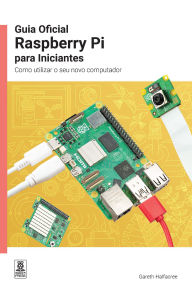 Title: Guia Oficial Raspberry Pi para Iniciantes / The official Raspberry Pi beginner's guide: Como utilizar o seu novo computador / How to use your new computer, Author: Gareth Halfacree