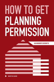 Title: How to Get Planning Permission - An Insider's Secrets, Author: Martin Gaine