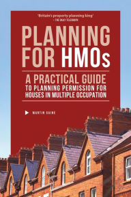 Title: Planning for HMOs - A Practical Guide to Planning Permission for Houses in Multiple Occupation, Author: Martin Gaine