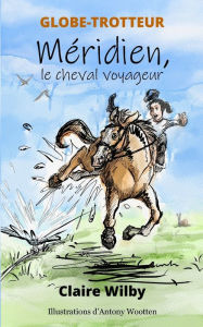 Title: GLOBE-TROTTEUR - Méridien, le cheval voyageur, Author: Antony Wootten