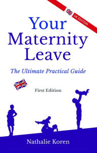 Title: Your Maternity Leave: The Ultimate Practical Guide (1st UK Edition), Author: Nathalie Koren