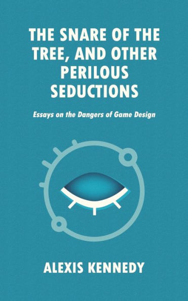 The Snare of the Tree, and Other Perilous Seductions: Essays on Dangers in Game Design