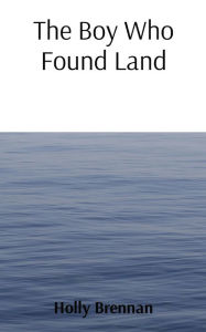 Title: The Boy Who Found Land, Author: Holly Brennan