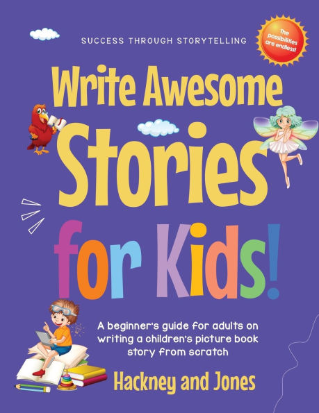 Write Awesome Stories for Kids: A Beginner's Guide for Adults on Writing a Children's Picture Book Story from Scratch (Early Years Workbook)