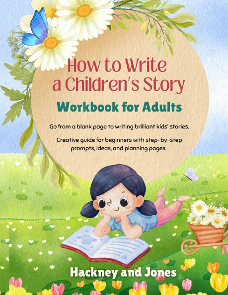 How To Write A Children's Story - Workbook For Adults: Go from a blank page to writing brilliant kids' stories. Creative guide for beginners with step-by-step prompts, ideas, and planning pages