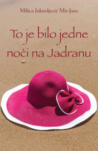 Title: To je bilo jedne noci na Jadranu, Author: Milica Jakovljevic Mir-Jam