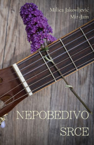 Title: Nepobedivo srce, Author: Milica Jakovljevic Mir-Jam
