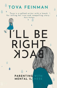 Title: I'll Be Right Back: Parenting With Mental Illness, Author: Tova Feinman