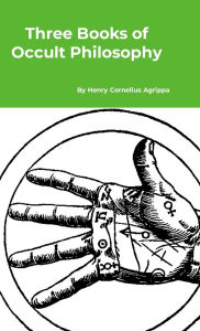 Title: Three Books of Occult Philosophy, Author: Henry Cornelius Agrippa