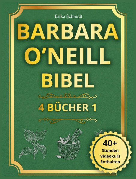 Barbara O'Neill Bibel: 4 Bï¿½CHER 1 - der vollstï¿½ndige Leitfaden, um die Weisheit Natur zu entdecken und eine strahlende, dauerhafte Gesundheit erlangen