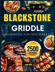 Title: Blackstone Griddle Cookbook For Beginners: The Essential Blackstone Recipe Book for Griddle with Pro-Level Tricks and Flavor Secrets for Perfect Backyard BBQs, Camping Trips, and Family Feasts, Author: Jonh Smith