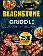 Blackstone Griddle Cookbook For Beginners: The Essential Blackstone Recipe Book for Griddle with Pro-Level Tricks and Flavor Secrets for Perfect Backyard BBQs, Camping Trips, and Family Feasts