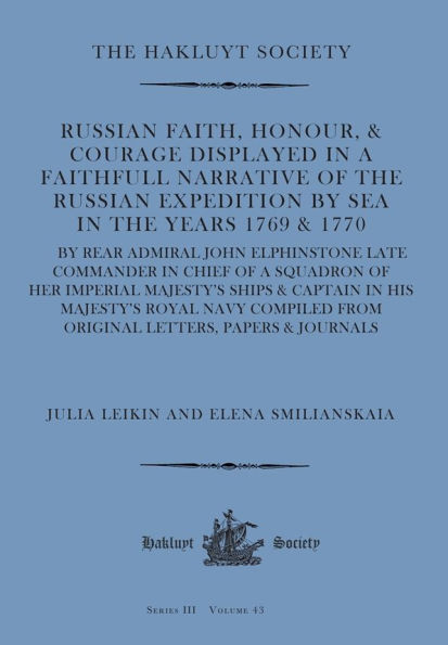 Russian Faith, Honour, & Courage Displayed in a Faithfull Narrative of the Russian Expedition by Sea (1769 & 1770): by Rear Admiral John Elphinstone late Commander in Chief of a Squadron of Her Imperial Majesty's Ships & Captain in His Majesty's Royal Nav