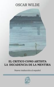 Title: El crítico como artista - La decadencia de la mentira, Author: Oscar Wilde