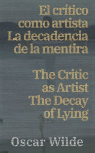 Title: El crítico como artista - La decadencia de la mentira / The Critic as Artist - The Decay of Lying, Author: Oscar Wilde