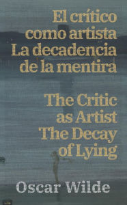 Title: El cri?tico como artista - La decadencia de la mentira / The Critic as Artist - The Decay of Lying, Author: Oscar Wilde