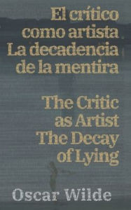 Title: El crítico como artista - La decadencia de la mentira / The Critic as Artist - The Decay of Lying, Author: Oscar Wilde