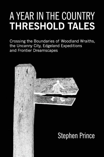 A Year In The Country: Threshold Tales: Crossing the Boundaries of Woodland Wraiths, the Uncanny City, Edgeland Expeditions and Frontier Dreamscapes