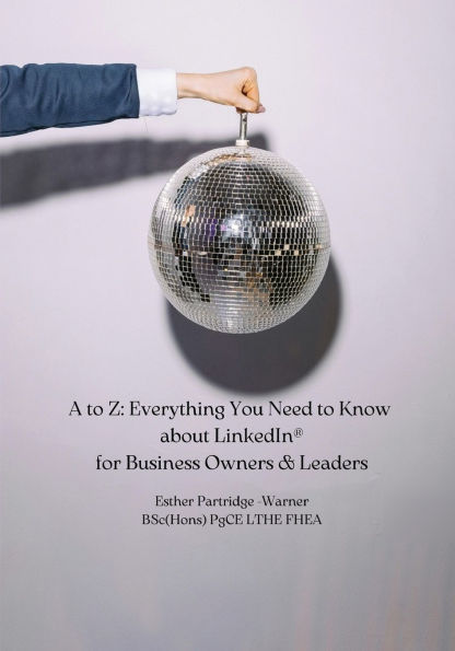 A to Z: Everything You Need Know about LinkedIn for Business Owners & Leaders