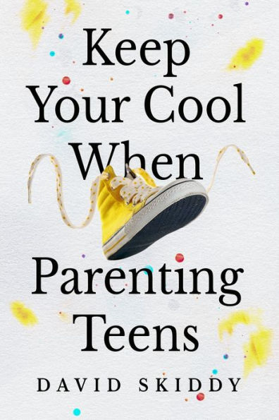 Keep Cool When Parenting Teens: 7 Hacks to Set Healthy Boundaries, Lecturer Less, Listen More, and Build a Strong Relationship
